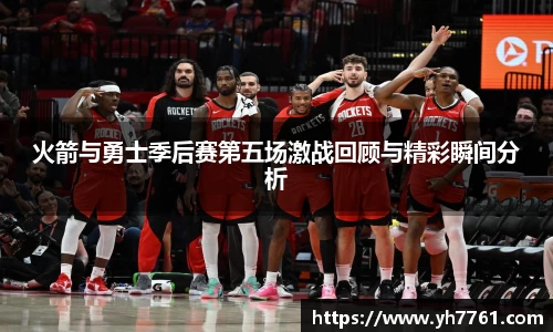 火箭与勇士季后赛第五场激战回顾与精彩瞬间分析