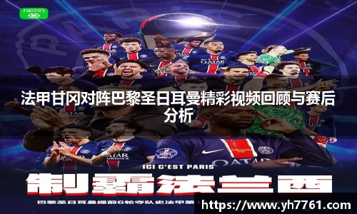 法甲甘冈对阵巴黎圣日耳曼精彩视频回顾与赛后分析