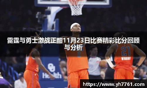 雷霆与勇士激战正酣11月23日比赛精彩比分回顾与分析
