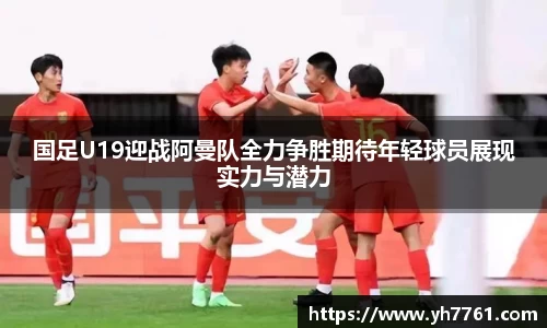 国足U19迎战阿曼队全力争胜期待年轻球员展现实力与潜力
