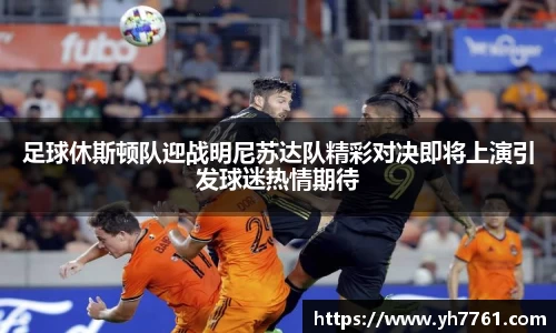 足球休斯顿队迎战明尼苏达队精彩对决即将上演引发球迷热情期待