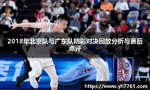 2018年北京队与广东队精彩对决回放分析与赛后点评