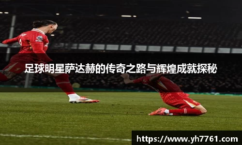 足球明星萨达赫的传奇之路与辉煌成就探秘