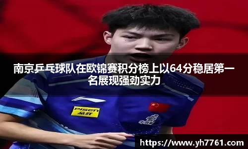 南京乒乓球队在欧锦赛积分榜上以64分稳居第一名展现强劲实力